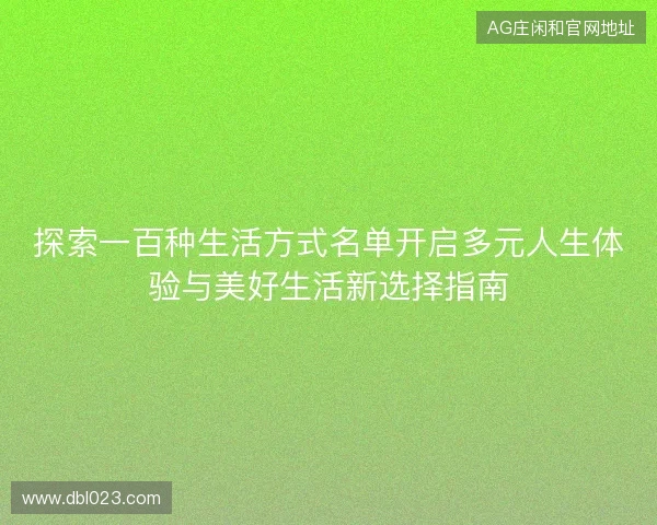探索一百种生活方式名单开启多元人生体验与美好生活新选择指南